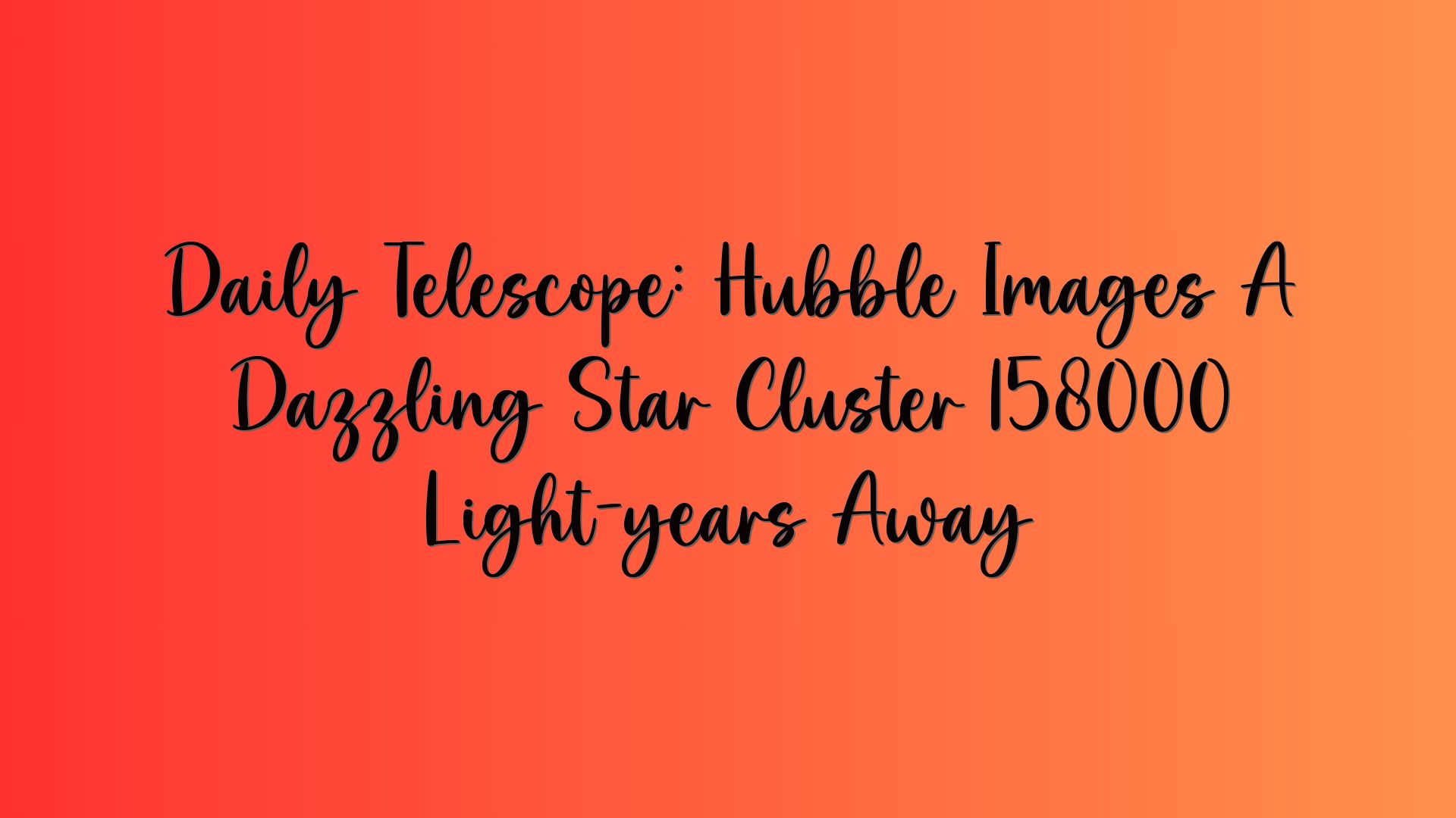 Daily Telescope: Hubble Images A Dazzling Star Cluster 158000 Light-years Away