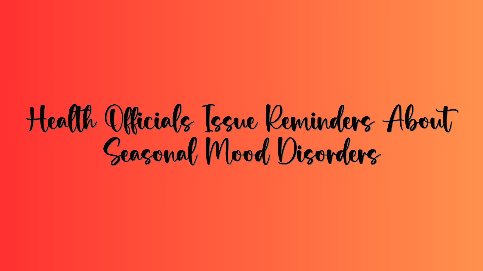 Health Officials Issue Reminders About Seasonal Mood Disorders
