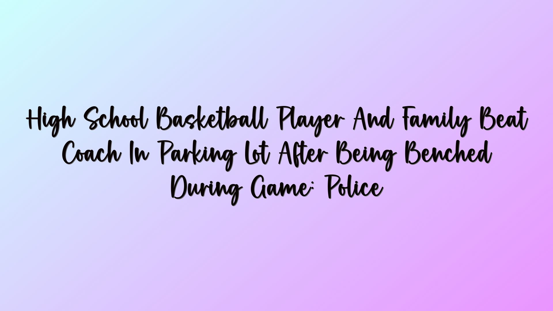 High School Basketball Player And Family Beat Coach In Parking Lot After Being Benched During Game: Police
