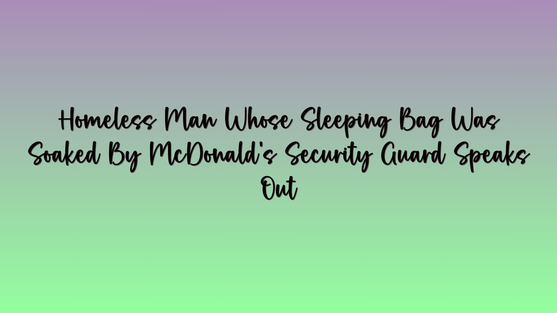 Homeless Man Whose Sleeping Bag Was Soaked By McDonald’s Security Guard Speaks Out