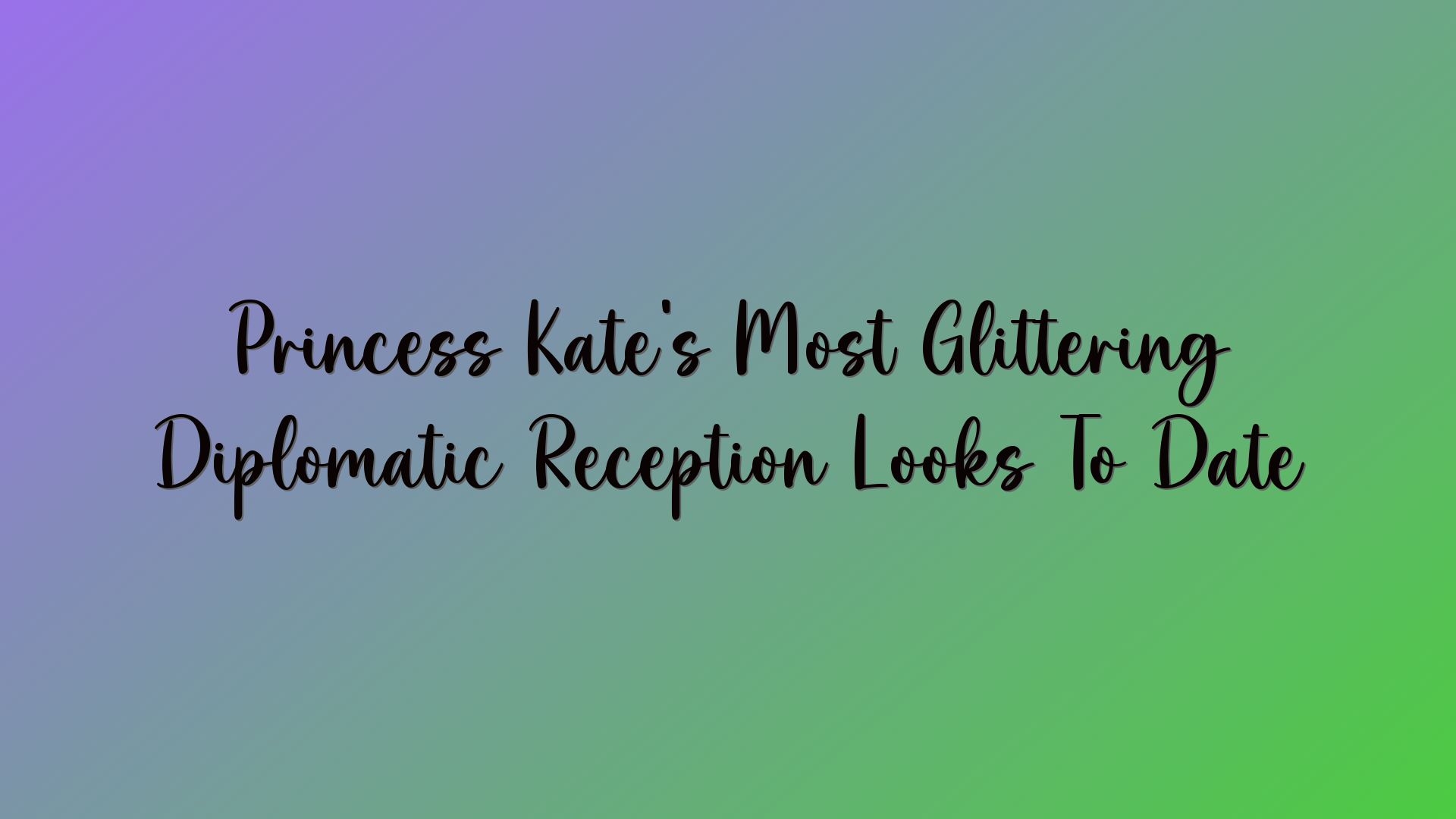 Princess Kate’s Most Glittering Diplomatic Reception Looks To Date