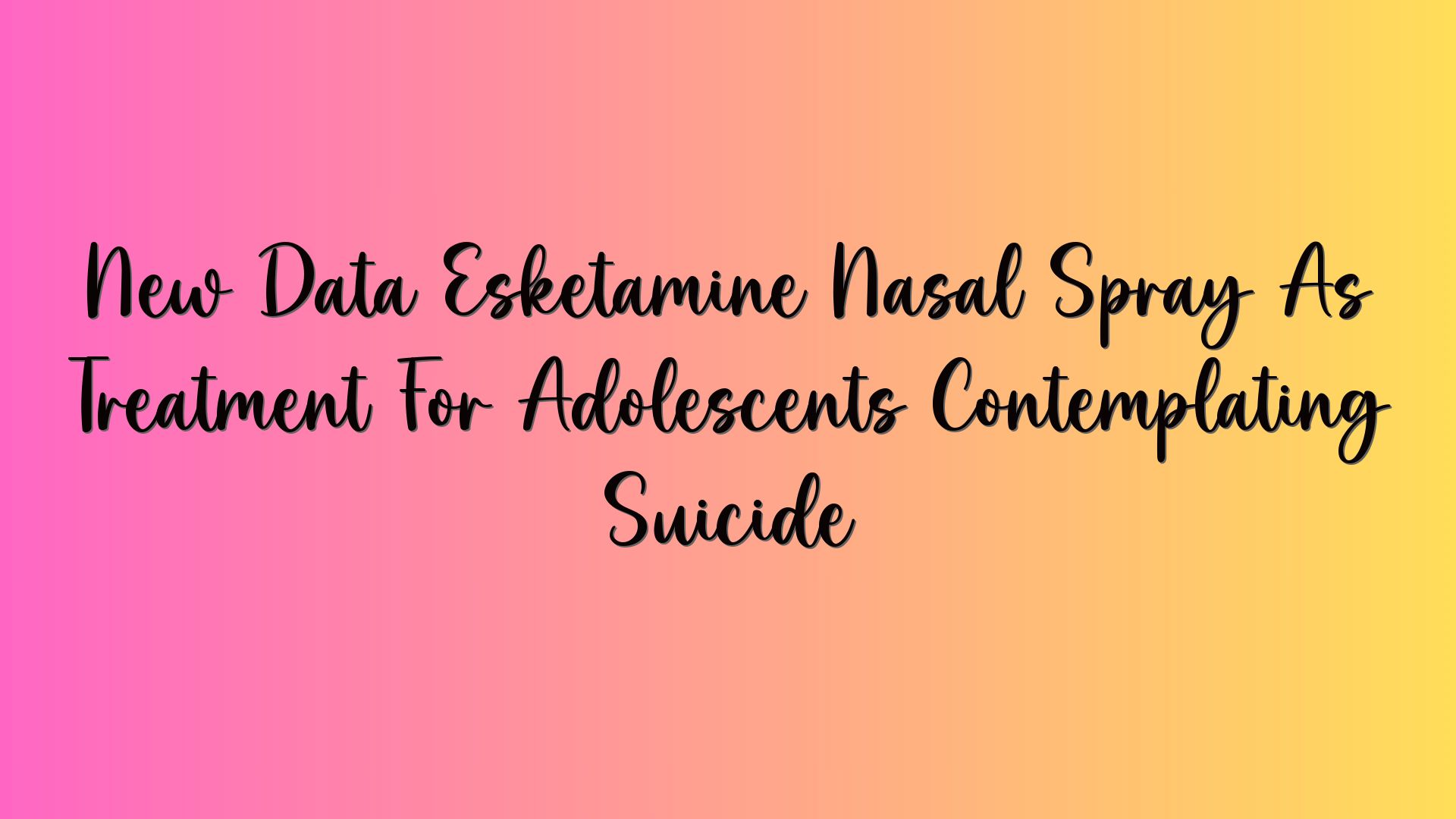 New Data Esketamine Nasal Spray As Treatment For Adolescents Contemplating Suicide