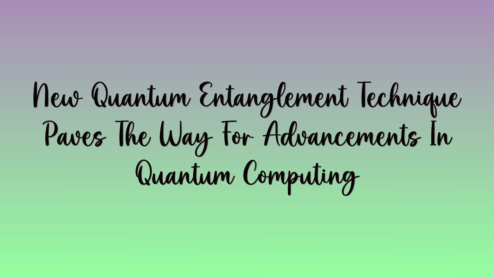 New Quantum Entanglement Technique Paves The Way For Advancements In Quantum Computing