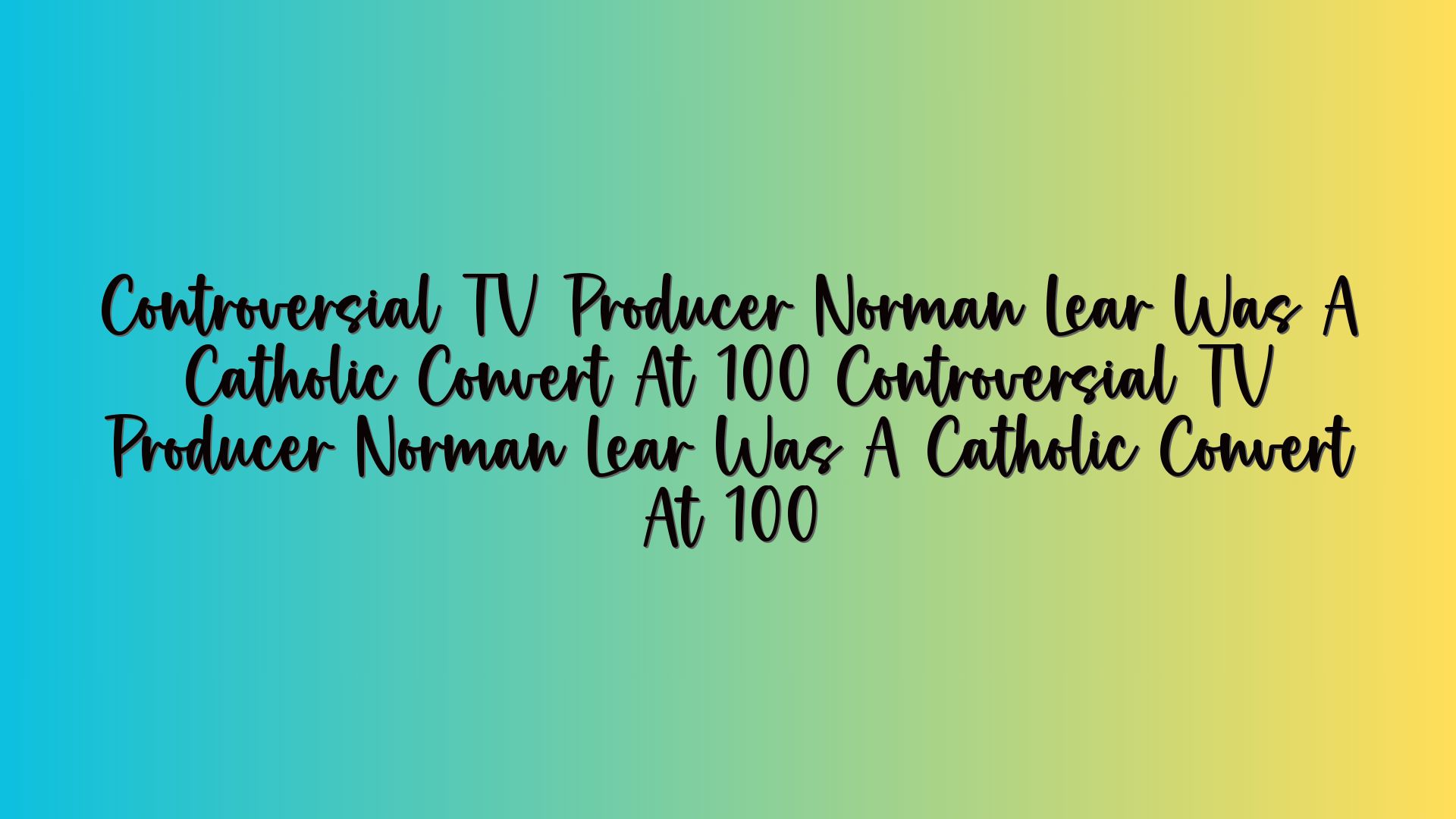 Controversial TV Producer Norman Lear Was A Catholic Convert At 100 Controversial TV Producer Norman Lear Was A Catholic Convert At 100