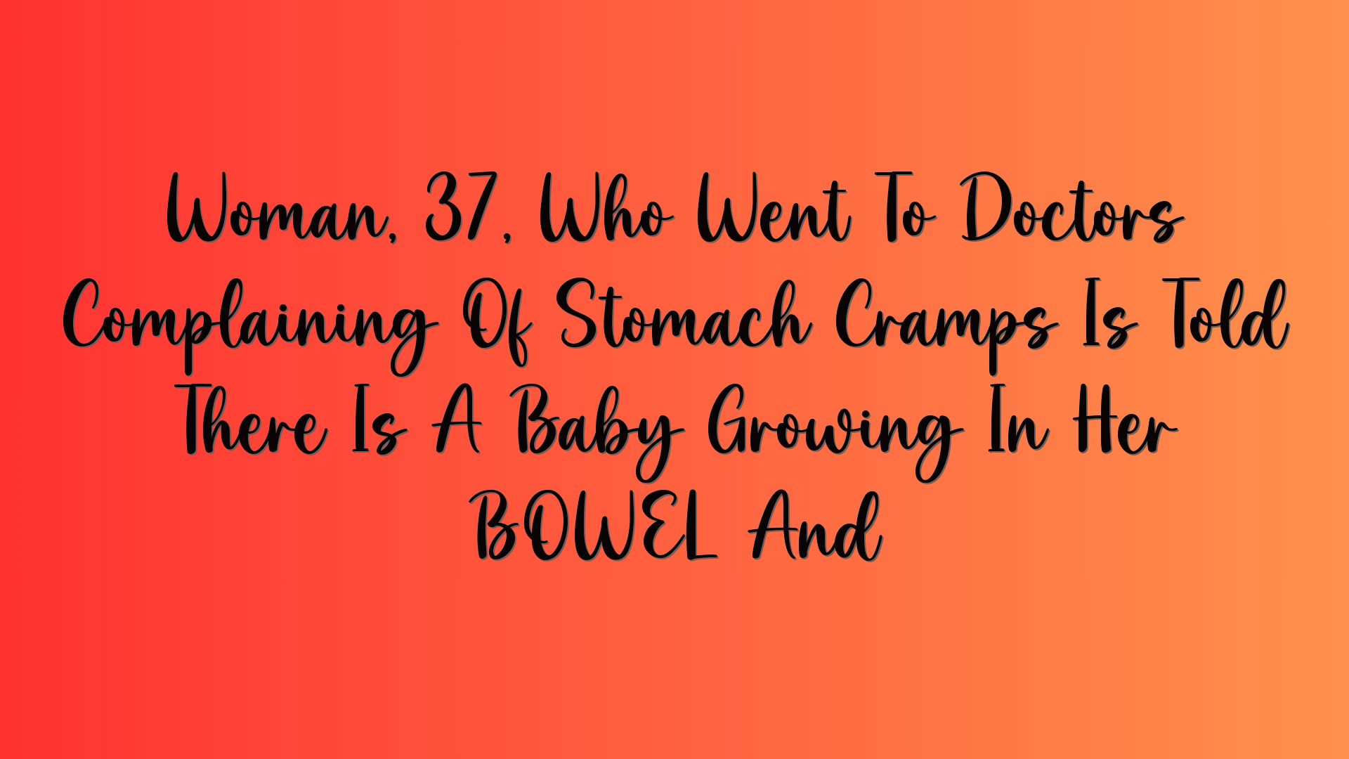 Woman, 37, Who Went To Doctors Complaining Of Stomach Cramps Is Told There Is A Baby Growing In Her BOWEL And